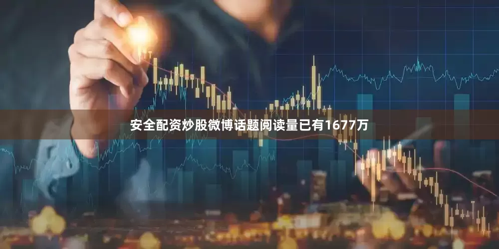 安全配资炒股微博话题阅读量已有1677万