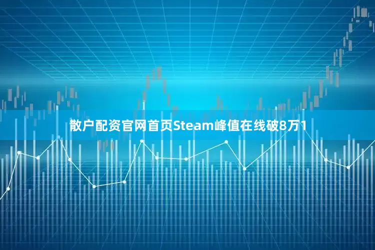 散户配资官网首页Steam峰值在线破8万1