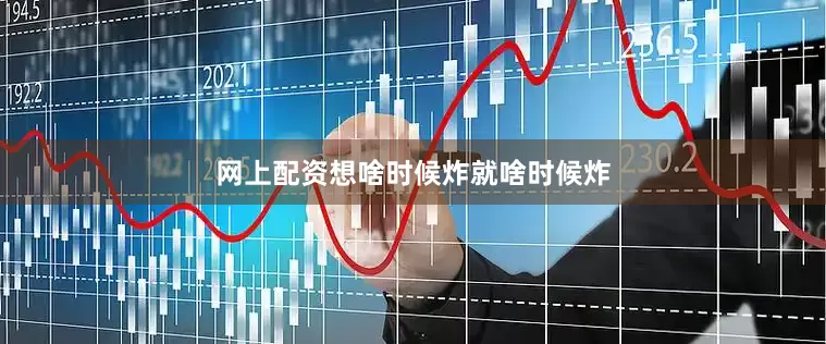 网上配资想啥时候炸就啥时候炸