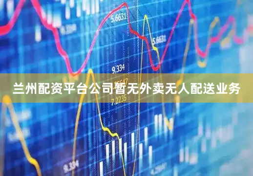 兰州配资平台公司暂无外卖无人配送业务