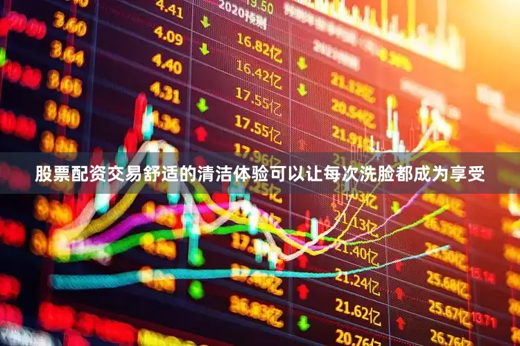 股票配资交易舒适的清洁体验可以让每次洗脸都成为享受